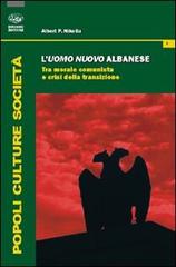 L' uomo nuovo albanese. Tra morale comunista e crisi della transizione di Albert P. Nikolla edito da Bonanno