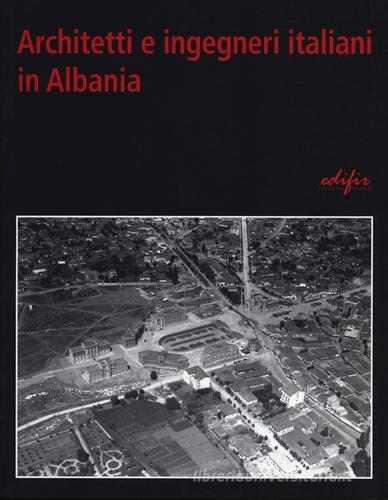Architetti e ingegneri italiani in Albania. Ediz. illustrata edito da EDIFIR
