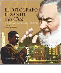Il fotografo, il santo e la città. Padre Pio negli scatti di Gaetano Mastrorilli. Ediz. illustrata edito da Gelsorosso