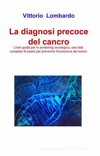 La diagnosi precoce del cancro di Vittorio Lombardo edito da ilmiolibro self publishing