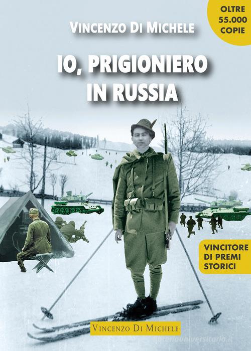 Io, prigioniero in Russia. 1940-45 dal diario di un alpino sul fronte russo di Vincenzo Di Michele edito da Autopubblicato