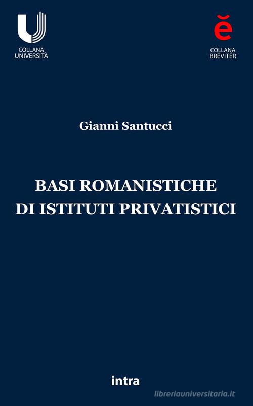 Basi romanistiche di istituti privatistici di Gianni Santucci edito da Intra