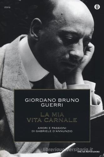 La mia vita carnale. Amori e passioni di Gabriele D'Annunzio di Giordano B. Guerri edito da Mondadori