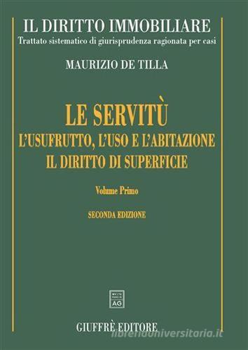 Il diritto immobiliare. Trattato sistematico di giurisprudenza ragionata per casi. Le servitù, l'usufrutto, l'uso e l'abitazione, il diritto di superficie di Maurizio De Tilla edito da Giuffrè