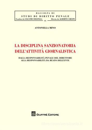 La disciplina sanzionatoria dell'attività giornalistica. Dalla responsabilità penale del direttore alla responsabilità da reato dell'ente di Antonella Mino edito da Giuffrè