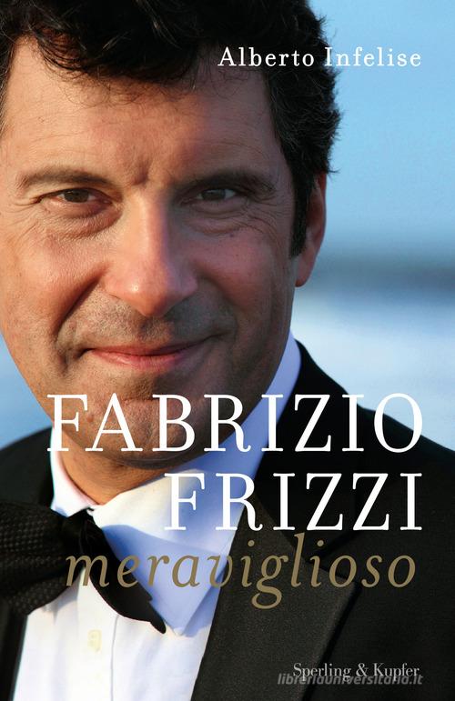 Fabrizio Frizzi meraviglioso di Alberto Infelise edito da Sperling & Kupfer