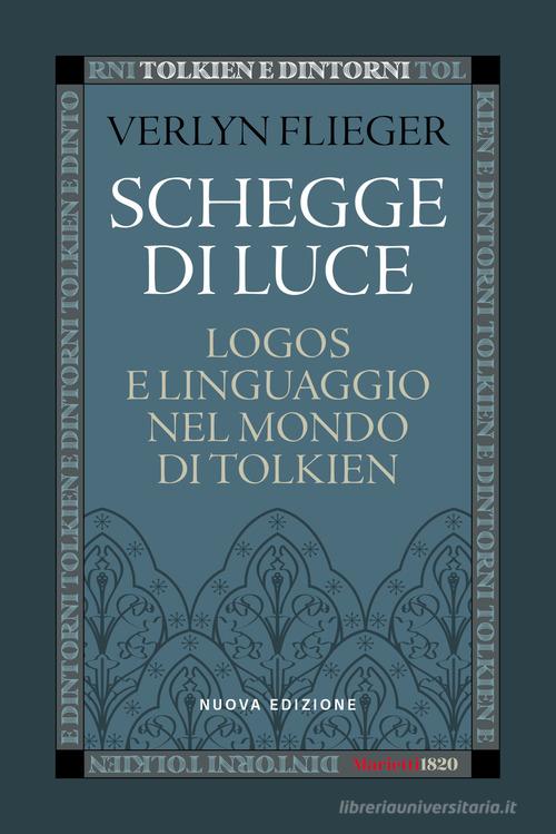 Schegge di luce. Logos e linguaggio nel mondo di Tolkien. Nuova ediz. di Verlyn Flieger edito da Marietti 1820