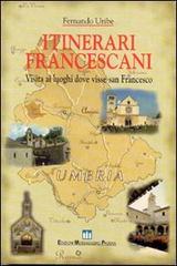 Itinerari francescani. Visita ai luoghi dove visse san Francesco di Fernando Uribe edito da EMP