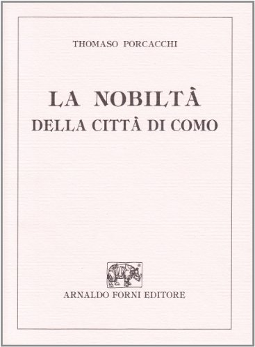 La nobiltà della città di Como (rist. anast. Venezia, 1569) di Tommaso Porcacchi edito da Forni