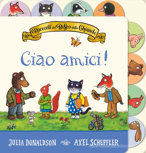 I racconti del Bosco delle Ghiande. Ciao amici! Ediz. a colori di Julia Donaldson edito da Emme Edizioni