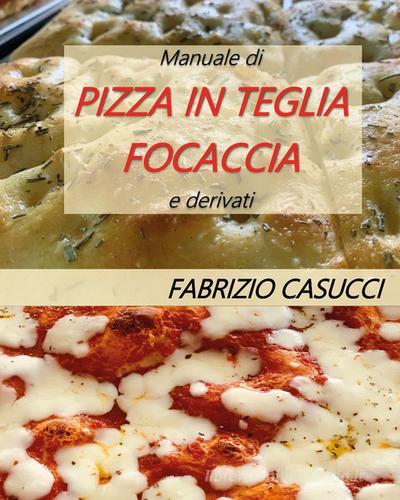 Manuale di pizza in teglia focaccia e derivati di Fabrizio Casucci edito da Youcanprint