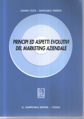 Principi ed aspetti evolutivi del marketing aziendale di Gianni Cozzi, Giancarlo Ferrero edito da Giappichelli