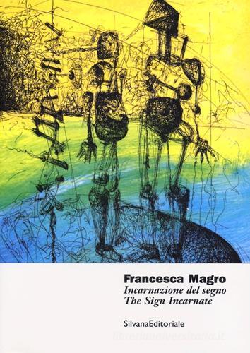 Francesca Magro. Incarnazione del segno. Catalogo della mostra (Urbino, 8 marzo-8 maggio 2013). Ediz. italiana e inglese edito da Silvana