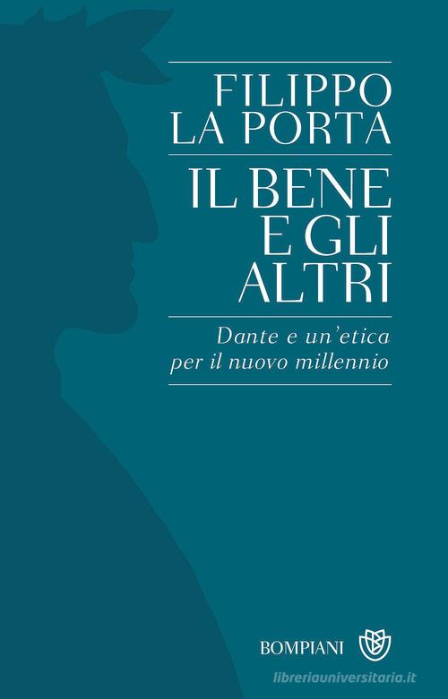 Il bene e gli altri. Dante e un'etica per il nuovo millennio di Filippo La Porta edito da Bompiani