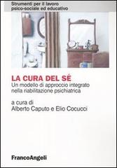 La cura del sé. Un modello di approccio integrato nella riabilitazione psichiatrica edito da Franco Angeli