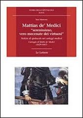 Mattias de' Medici, «serenissimo, vero mecenate dei virtuosi». Notizie di spettacolo nei carteggi medicei. Carteggio di Mattias de' Medici (1629-1667) di Sara Mamone edito da Le Lettere