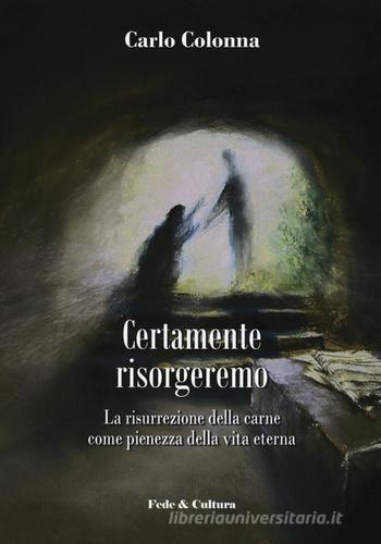 Certamente risorgeremo. La risurrezione della carne come pienezza della vita eterna di Carlo Colonna edito da Fede & Cultura