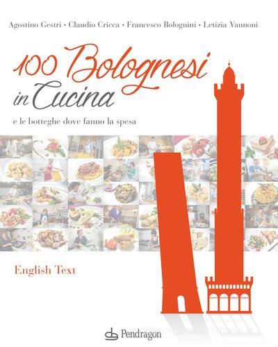 100 bolognesi in cucina e le botteghe dove fanno la spesa. Ediz. italiana e inglese edito da Pendragon