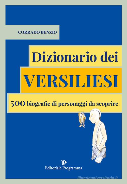 Dizionario dei versiliesi. 500 biografie di personaggi da conoscere di Corrado Benzio edito da Editoriale Programma