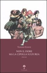 Non il fiore ma la cipolla sulfurea. Poesie di Tonino Conte edito da Il Nuovo Melangolo