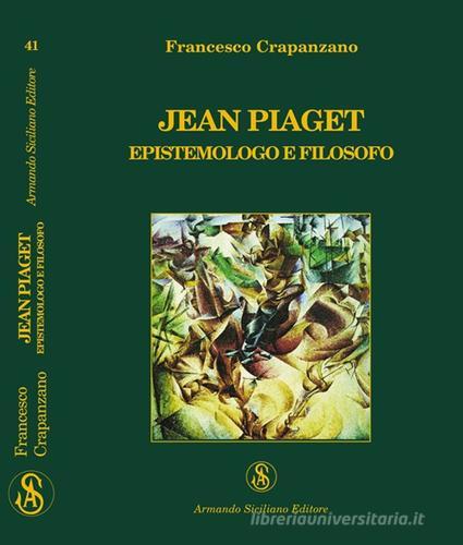 Jean Piaget. Epistemologo e filosofo di Francesco Crapanzano edito da Armando Siciliano Editore