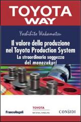 Il valore della produzione nel Toyota Production System. La straordinaria saggezza del monozukuri di Yoshihito Wakamatsu edito da Franco Angeli