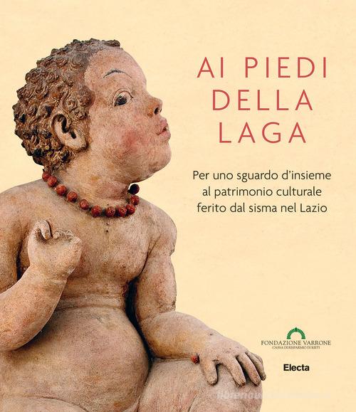 Ai piedi della Laga. Per uno sguardo d'insieme al patrimonio culturale ferito dal sisma nel Lazio. Ediz. illustrata edito da Mondadori Electa