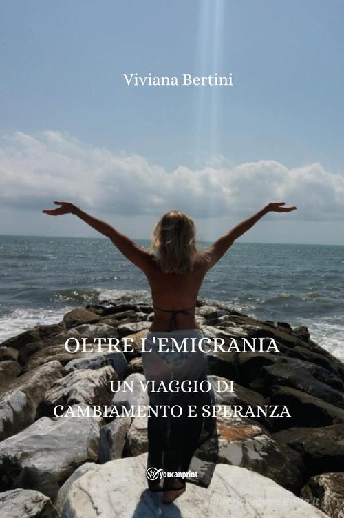 Oltre l'emicrania. Un viaggio di cambiamento e speranza di Viviana Bertini edito da Youcanprint