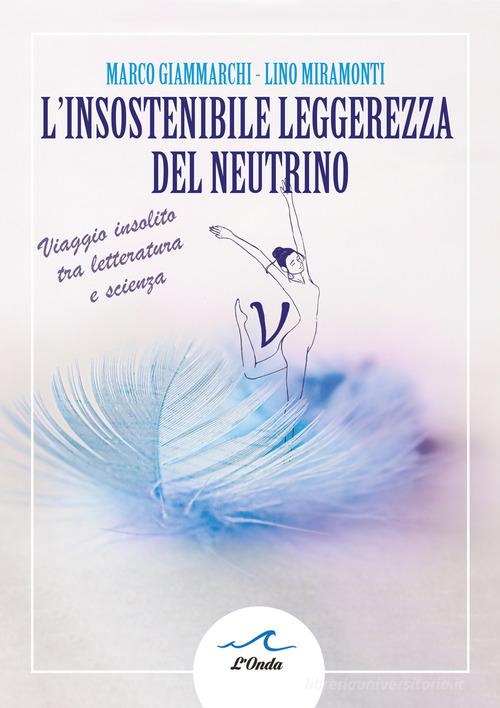 L insostenibile leggerezza del neutrino. Viaggio insolito tra letteratura e scienza di Marco Giammarchi, Lino Miramonti edito da L'Onda