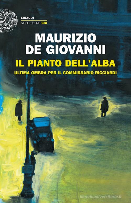 Il pianto dell'alba. Ultima ombra per il commissario Ricciardi di Maurizio de Giovanni edito da Einaudi