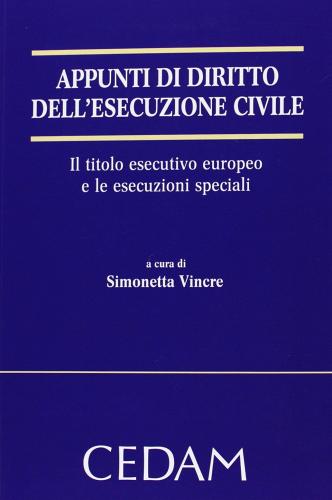 Appunti di diritto dell'esecuzione civile. Il titolo esecutivo europeo e le esecuzioni speciali edito da CEDAM