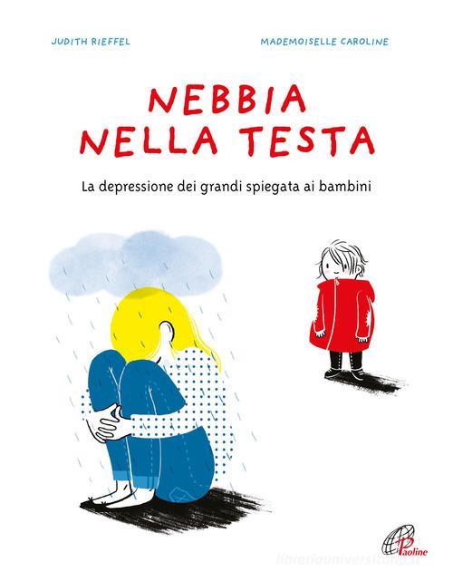 Nebbia nella testa. La depressione dei grandi spiegata ai bambini. Ediz. a colori di Judith Rieffel edito da Paoline Editoriale Libri