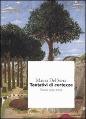 Tentativi di certezza. Poesie 1999-2009 di Maura Del Serra edito da Marsilio