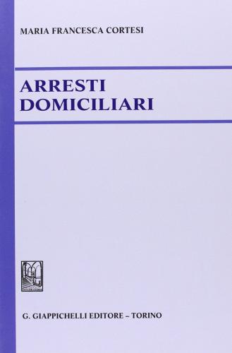 Arresti domiciliari di M. Francesca Cortesi edito da Giappichelli