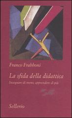 La sfida della didattica. Insegnare di meno, apprendere di più di Franco Frabboni edito da Sellerio Editore Palermo