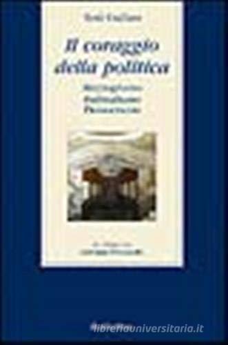 Il coraggio della politica. Mezzogiorno, federalismo, democrazia. Un colloquio con Giovanni Pitruzzella di Totò Cuffaro edito da Rubbettino