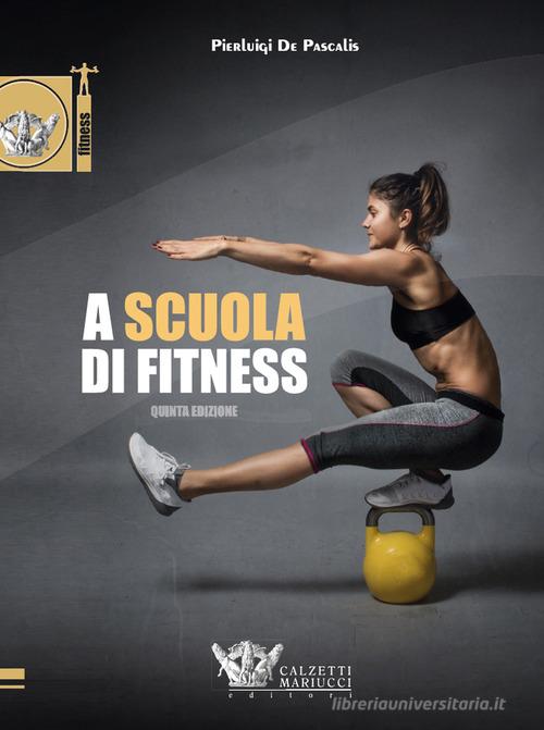 A scuola di fitness di Pierluigi De Pascalis edito da Calzetti Mariucci