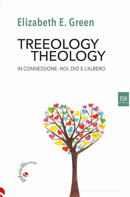 Treeology/theology. In connessione: noi, Dio e l'albero di Elizabeth E. Green edito da Gabrielli Editori