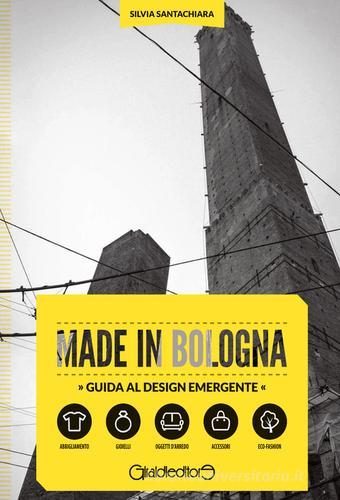 Made in Bologna. Guida al design emergente. Ediz. italiana e inglese di Silvia Santachiara edito da Giraldi Editore