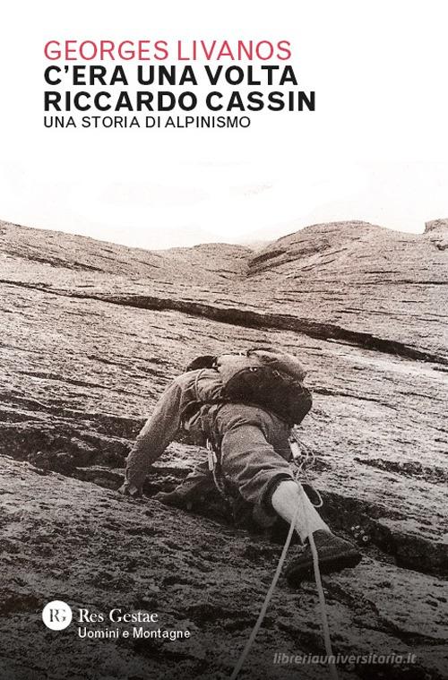 C'era una volta Riccardo Cassin. Una storia di alpinismo di Georges Livanos edito da Res Gestae