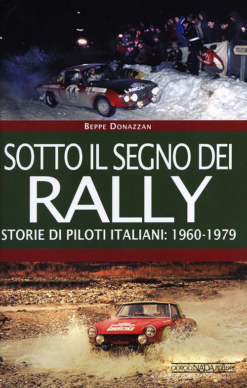 Sotto il segno dei rally. Storie di piloti italiani: 1960-1979 di Beppe Donazzan edito da Nada