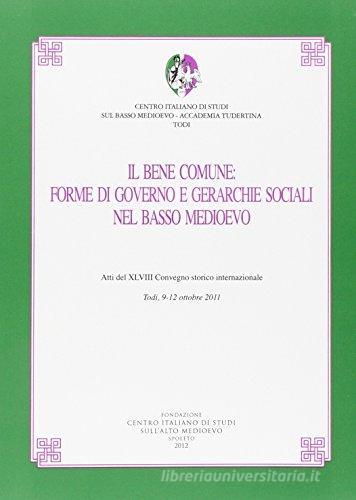 Il bene comune. Forme di governo e gerarchie sociali nel basso medioevo (Todi, 9-12 ottobre 2011) edito da Fondazione CISAM