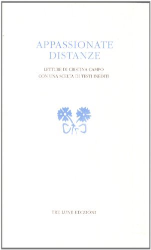 Appassionate distanze. Letture di Cristina Campo di Monica Farnetti, Filippo Secchieri, Roberto Taioli edito da Tre Lune