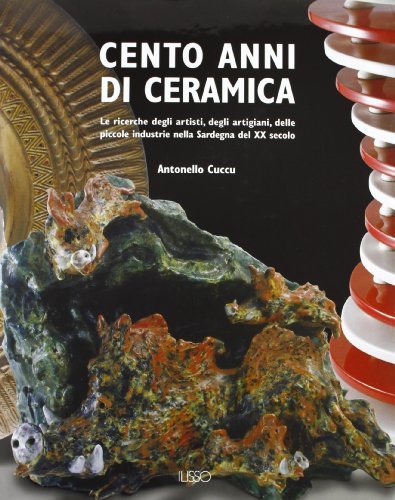 Cento anni di ceramica di Antonello Cuccu edito da Ilisso