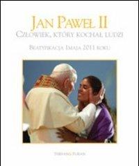 Giovanni Paolo II «l'uomo che amava gli uomini». Beatificazione 1 maggio 2011. Ediz. polacca edito da Thesan & Turan