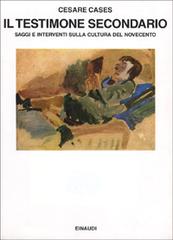 Il testimone secondario. Saggi e interventi sulla cultura del Novecento di Cesare Cases edito da Einaudi