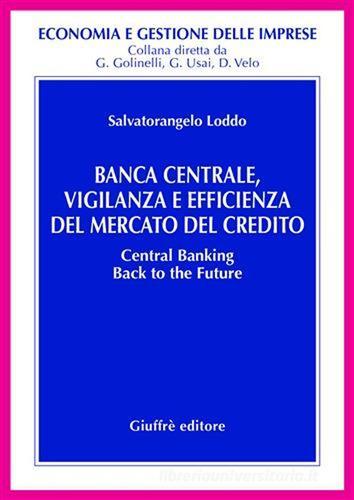 Banca centrale, vigilanza e efficienza del mercato del credito di Salvatorangelo Loddo edito da Giuffrè
