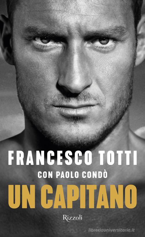 Un capitano di Francesco Totti, Paolo Condò edito da Rizzoli
