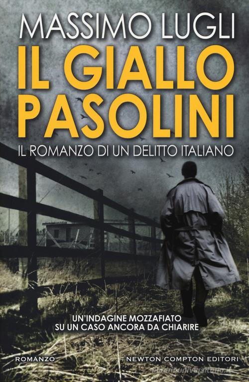 Il giallo Pasolini. Il romanzo di un delitto italiano di Massimo Lugli edito da Newton Compton Editori