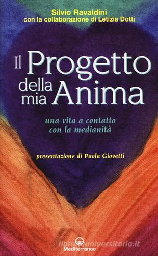 Il progetto della mia anima. Una vita a contatto con la medianità di Silvio Ravaldini, Letizia Dotti edito da Edizioni Mediterranee